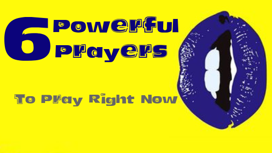 6 Powerful Prayers to Pray Right Now!
