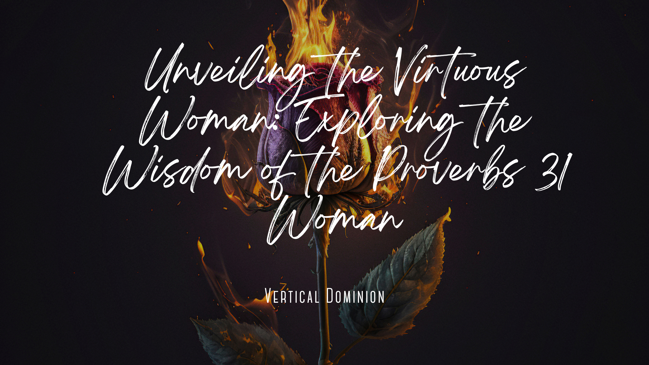 Unveiling the Virtuous Woman: Exploring the Wisdom of the Proverbs 31 Woman