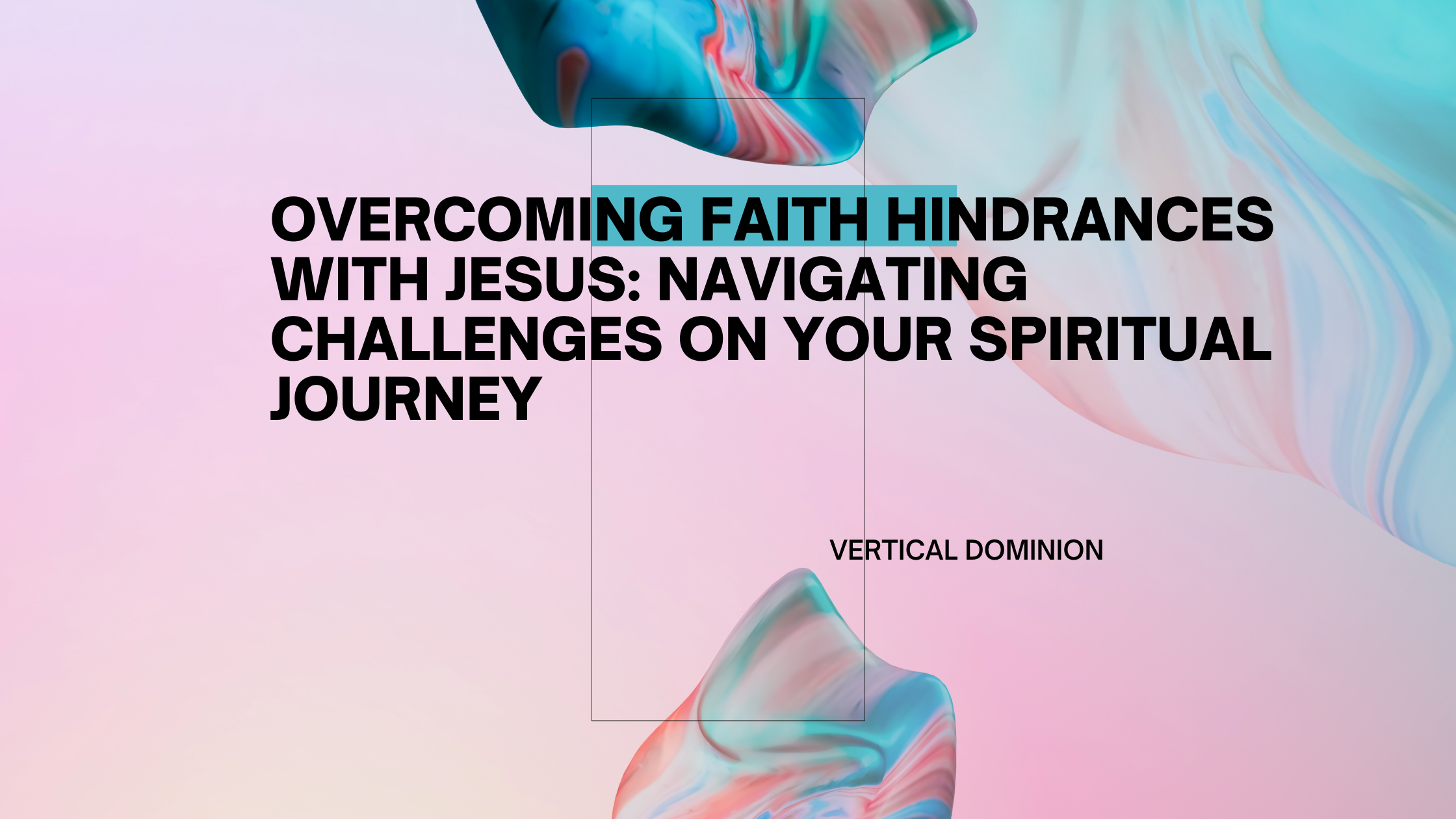 Overcoming Faith Hindrances with Jesus: Navigating Challenges on Your Spiritual Journey